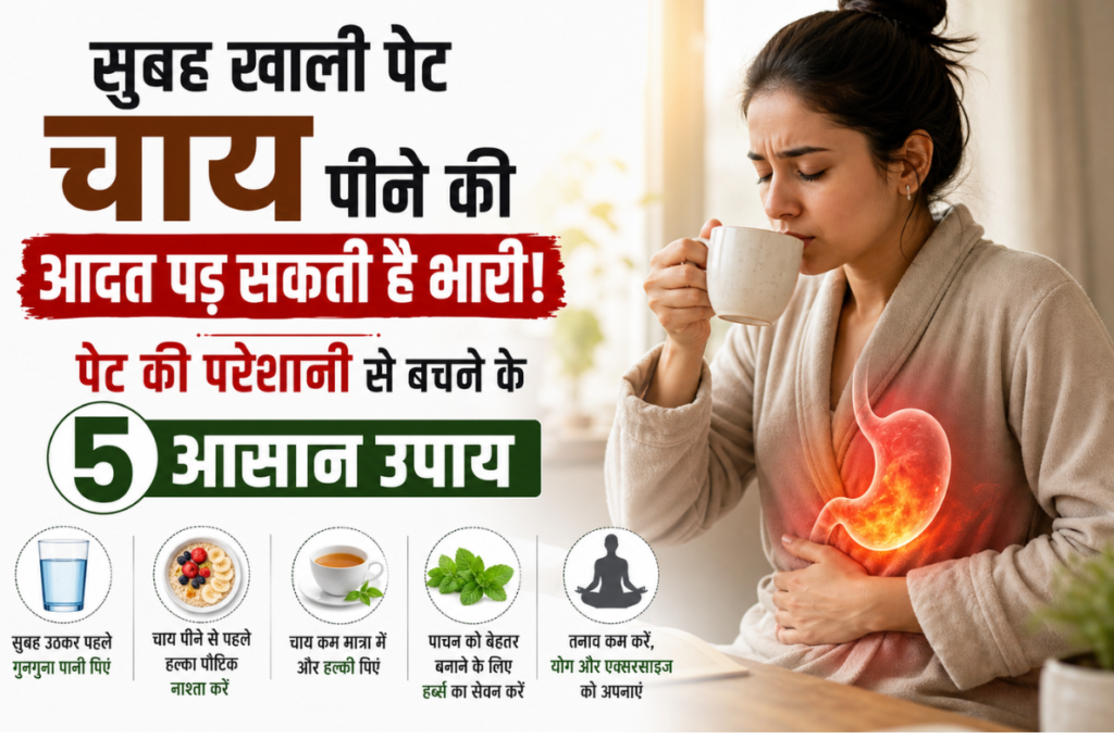 सुबह खाली पेट चाय पीने की आदत पड़ सकती है भारी! पेट की परेशानी से बचने के 5 आसान उपाय